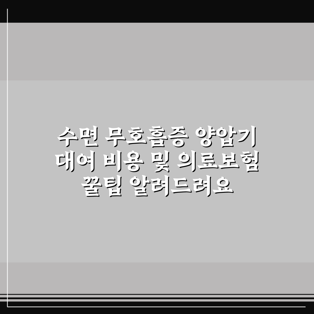 수면 무호흡증 양압기 대여 비용 및 의료보험 꿀팁 알려드려요