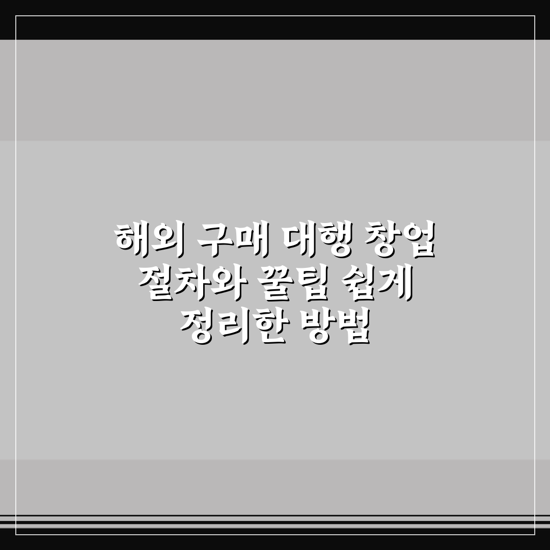 해외 구매 대행 창업 절차와 꿀팁 쉽게 정리한 방법
