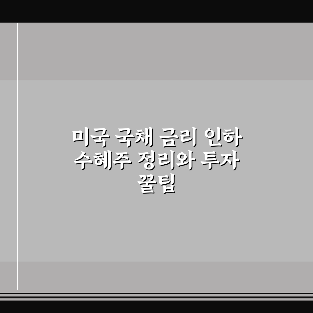 미국 국채 금리 인하 수혜주 정리와 투자 꿀팁