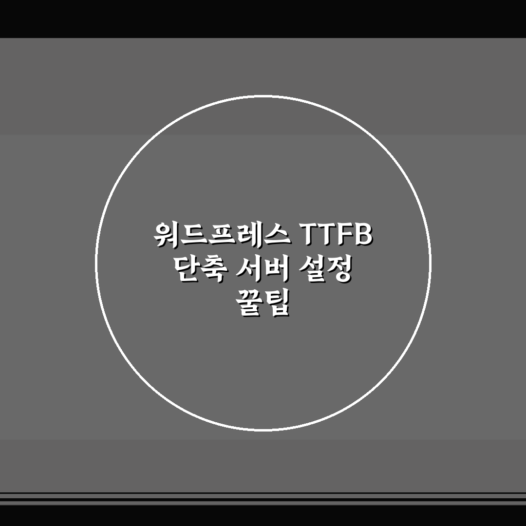 워드프레스 TTFB 단축 서버 설정 꿀팁 쉽게 정리