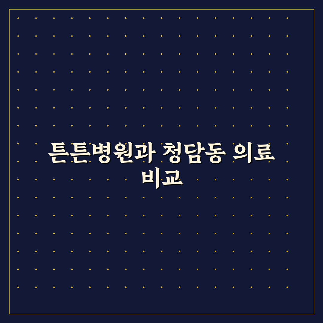 청담동 튼튼병원 선택을 위한 5가지 체크포인트 분석