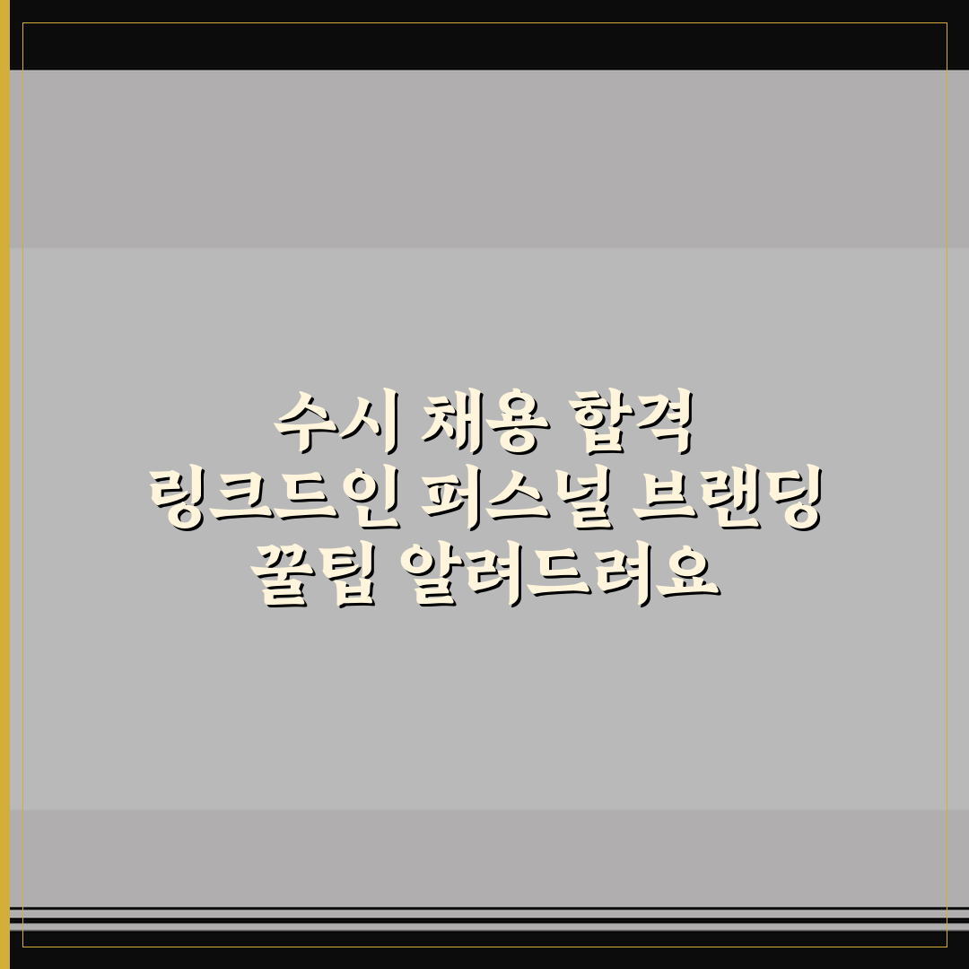 수시 채용 합격 링크드인 퍼스널 브랜딩 꿀팁 알려드려요