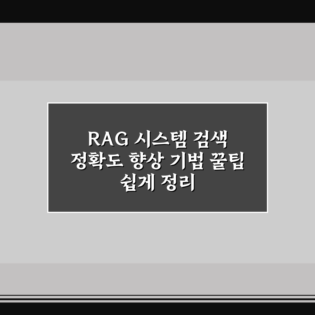 RAG 시스템 검색 정확도 향상 기법 꿀팁 쉽게 정리