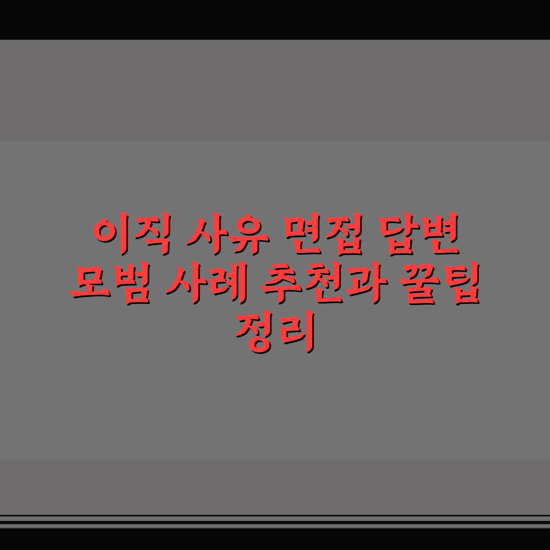 이직 사유 면접 답변 모범 사례 추천과 꿀팁 정리