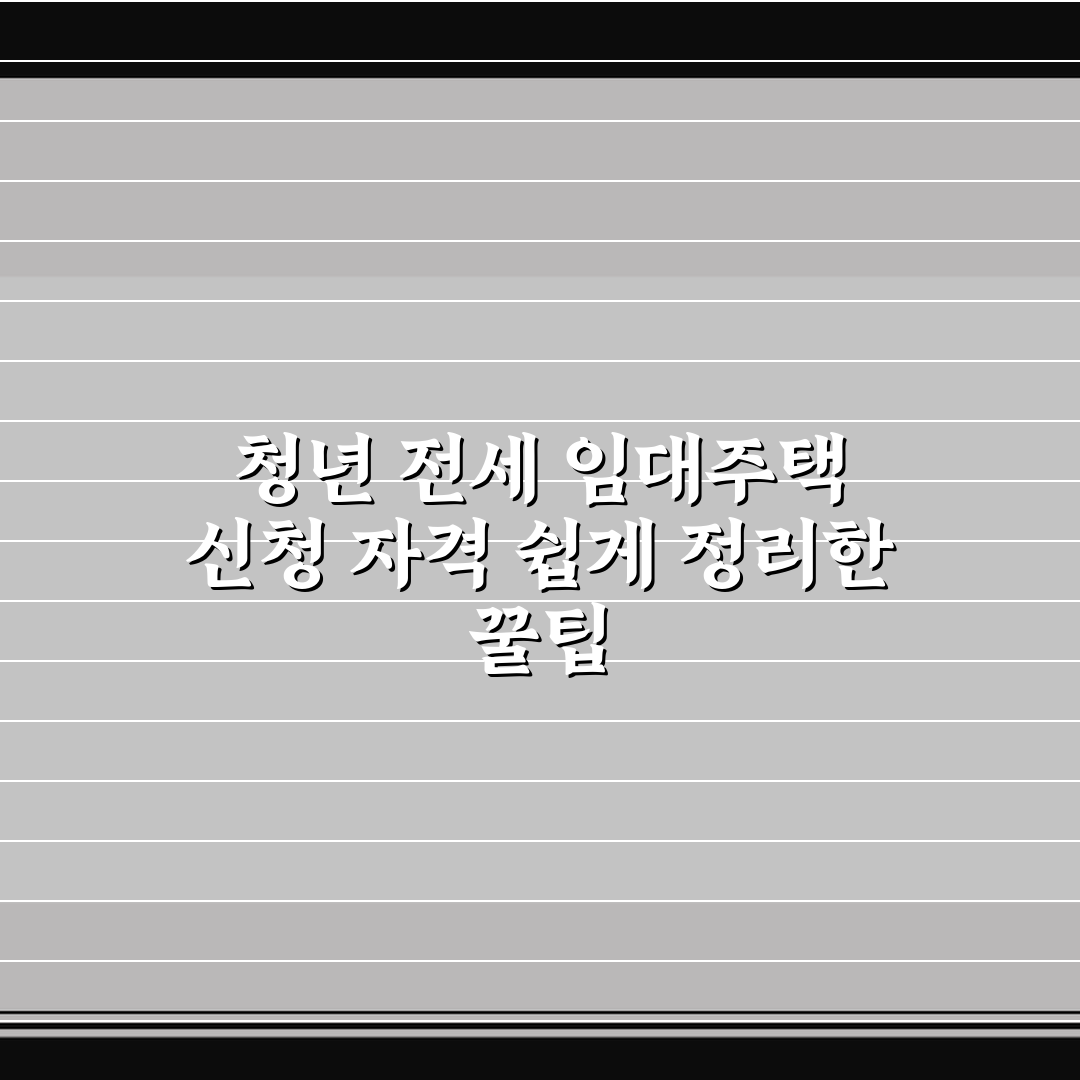 청년 전세 임대주택 신청 자격 쉽게 정리한 꿀팁