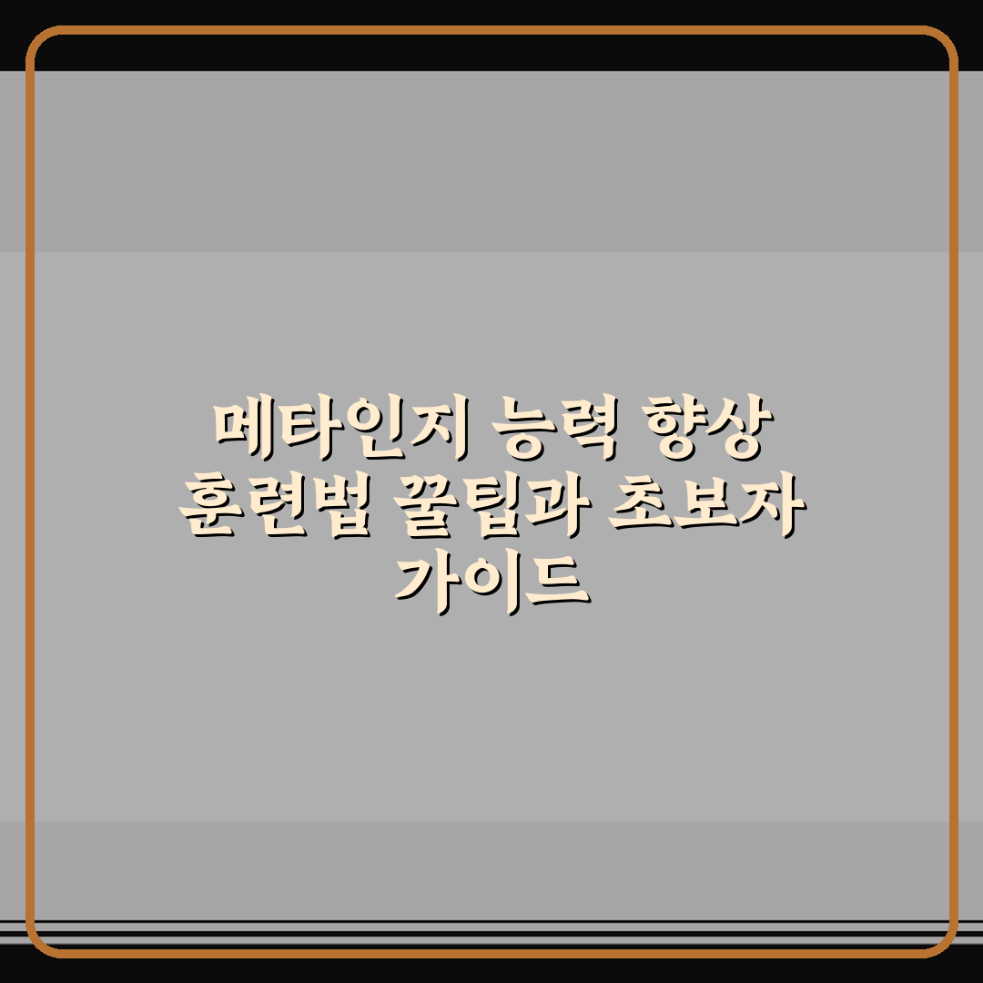 메타인지 능력 향상 훈련법 꿀팁과 초보자 가이드