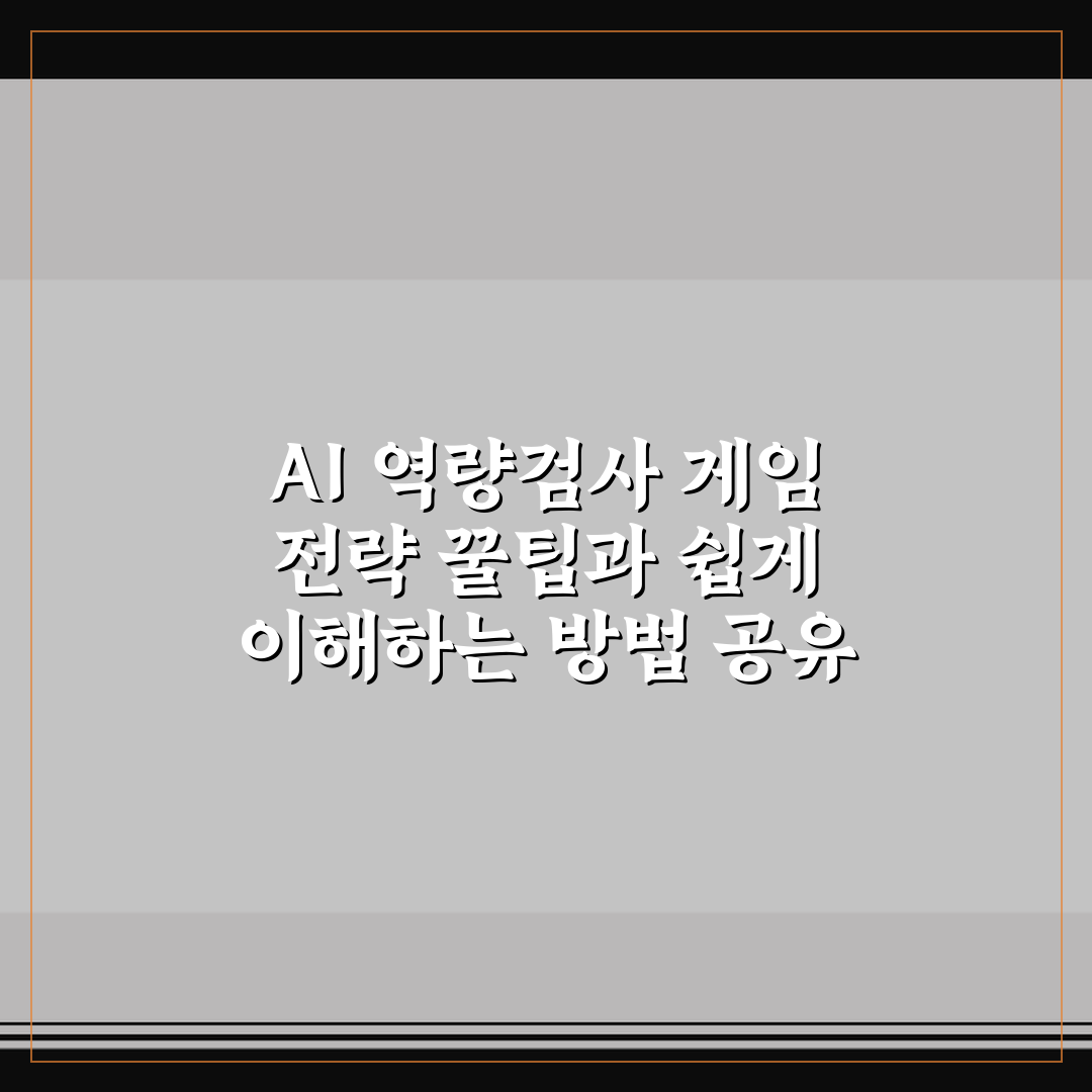 AI 역량검사 게임 전략 꿀팁과 쉽게 이해하는 방법 공유