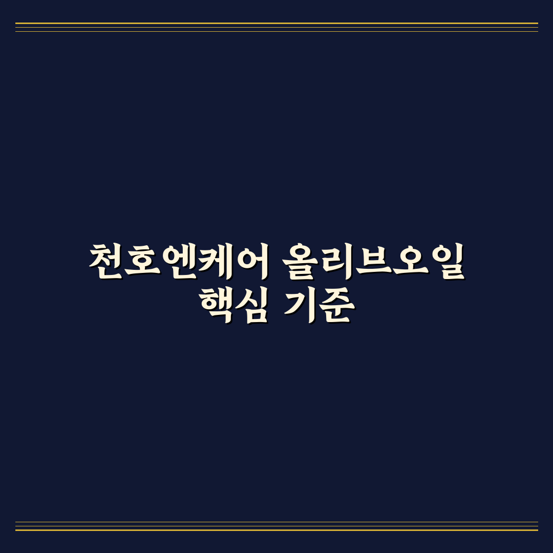 천호엔케어 올리브오일 비교와 5가지 품질 판단 기준 총정리