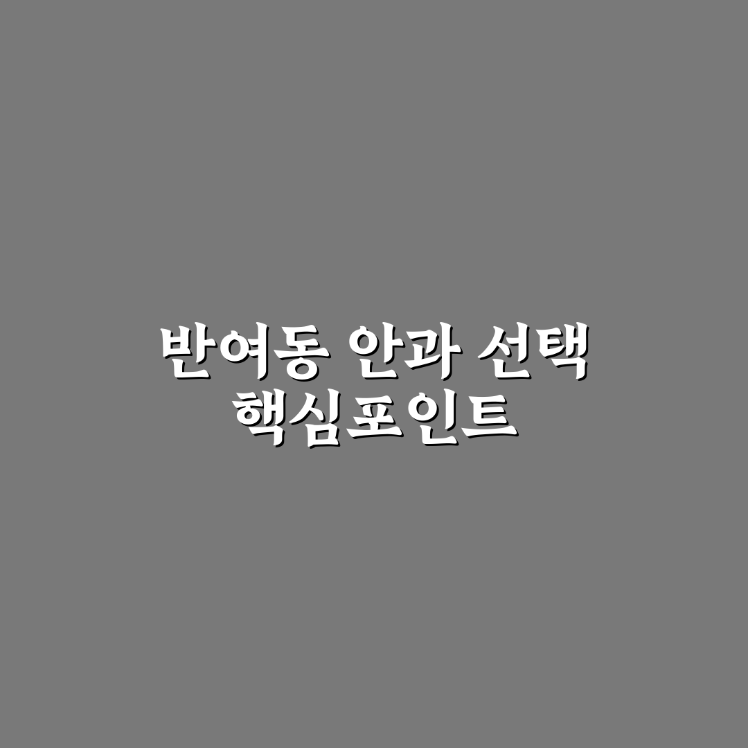 반여동 안과 선택을 위한 5가지 비교와 체크포인트